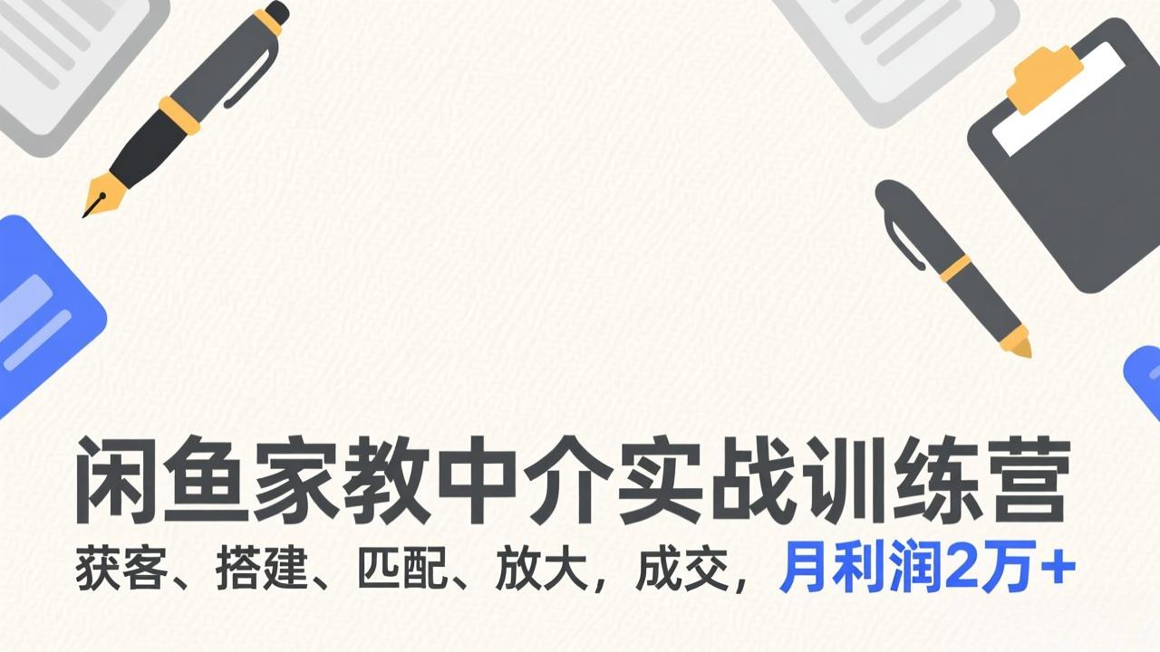 闲鱼家教中介实战训练营,获客、搭建、匹配、放大,成交,月利润2万+ 闲鱼家教中介实战训练营,获客、搭建、匹配、放大,成交,月利润2万+