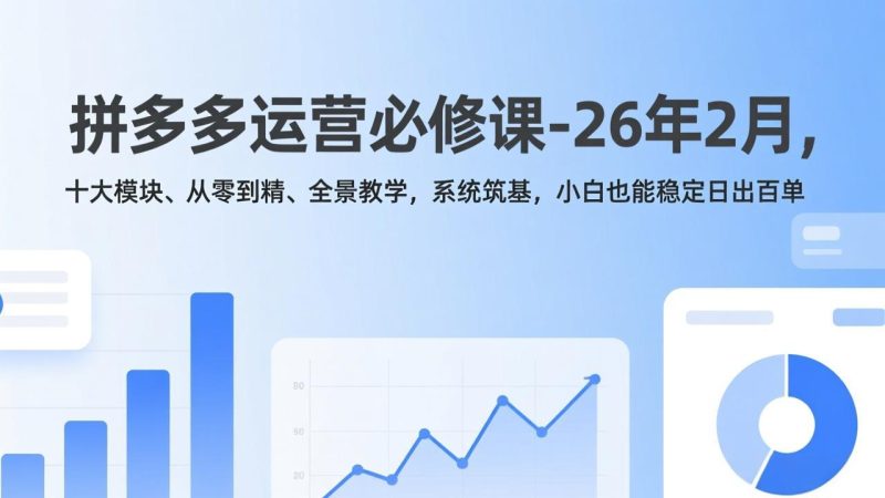 拼多多运营必修课-26年2月,十大模块、从零到精、全景教学,系统筑基,小白也能稳定日出百单 - 技研社-技研社