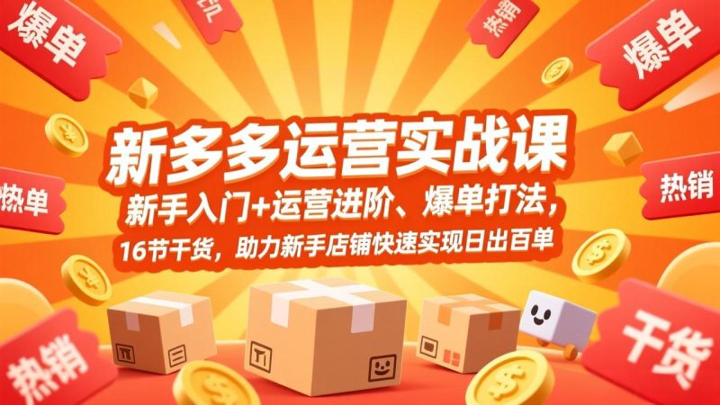 拼多多运营实战课,新手入门+运营进阶、爆单打法,16节干货,助力新手店铺快速实现日出百单 - 技研社-技研社