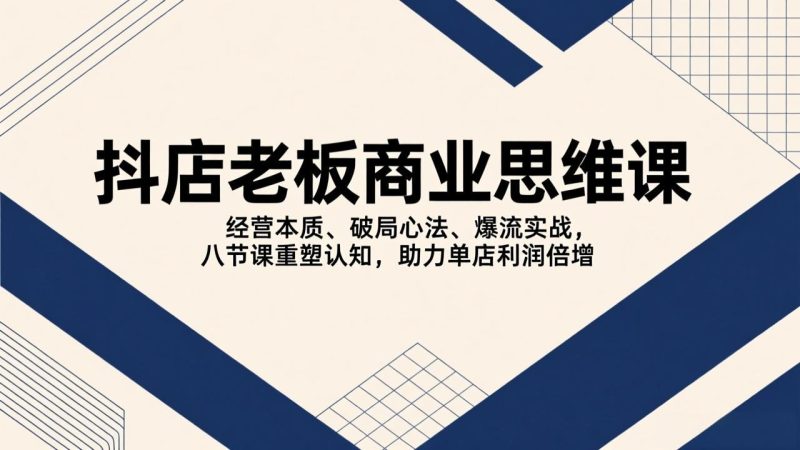 抖店老板商业思维课:经营本质,破局心法-技研社
