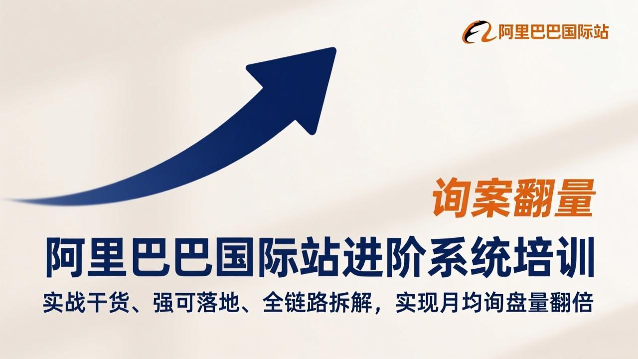阿里巴巴国际站进阶系统培训,实战干货、强可落地、全链路拆解,实现月均询盘量翻倍 阿里巴巴国际站进阶系统培训,实战干货、强可落地、全链路拆解,实现月均询盘量翻倍