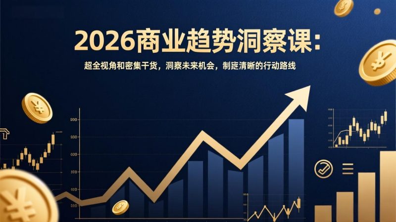 2026商业趋势洞察课:超全视角和密集干货,洞察未来机会,制定清晰的行动路线 - 技研社-技研社