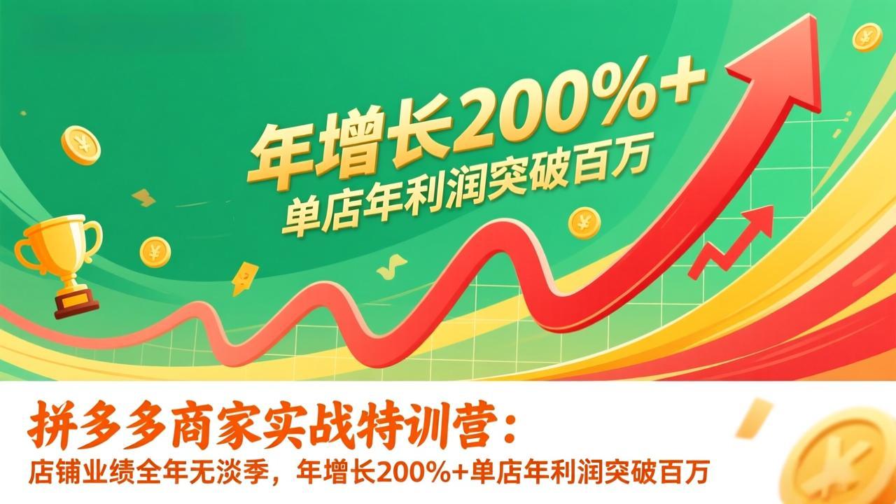 拼多多商家实战特训营:店铺业绩全年无淡季,年增长200%+单店年利润突破百万(26年1月更新) 拼多多商家实战特训营:店铺业绩全年无淡季,年增长200%+单店年利润突破百万(26年1月更新)