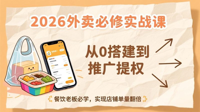 2026外卖必修实战课:从0搭建到推广提权,餐饮老板必学,实现店铺单量翻倍 - 技研社-技研社