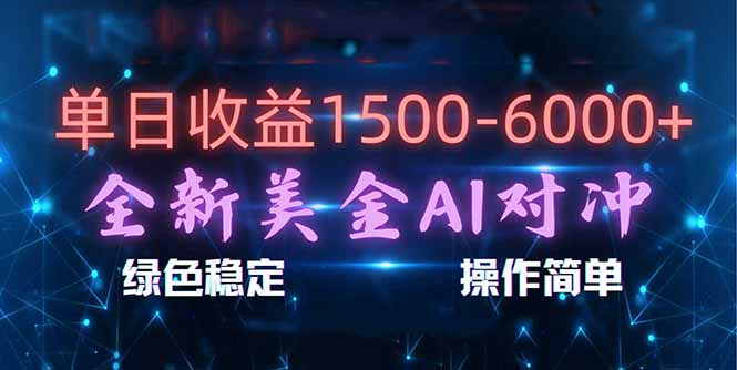日赚1500-6000+,新美金 AI 对冲项目,合规稳定,小白易上手,创业副业优选,可复制放大 日赚1500-6000+,新美金 AI 对冲项目,合规稳定,小白易上手,创业副业优选,可复制放大