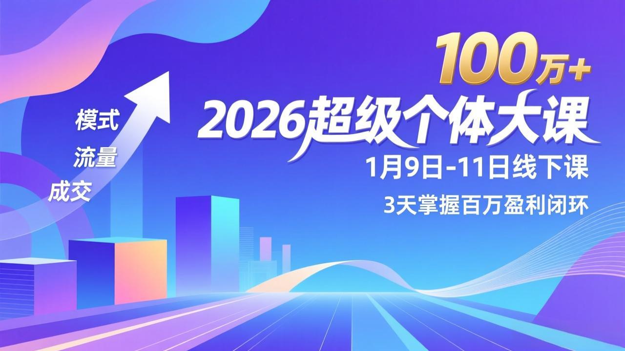 2026超级个体大课-1月9日-11日线下课,模式、流量、成交,3天掌握百万盈利闭环,实现年入100万+ 2026超级个体大课-1月9日-11日线下课,模式、流量、成交,3天掌握百万盈利闭环,实现年入100万+