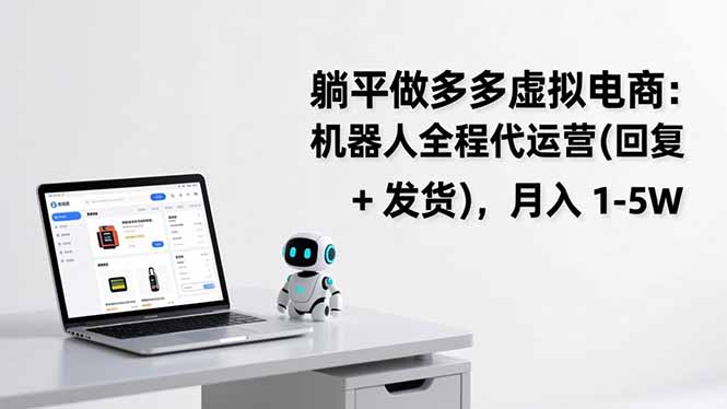 躺平做多多虚拟电商：机器人全程代运营（回复 + 发货），月入 1-5W - 技研社-技研社