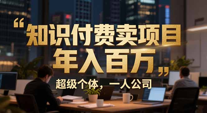 从0到年入百万:超级个体实战心得公开,个人IP×精准引流×成交系统全拆解 从0到年入百万:超级个体实战心得公开,个人IP×精准引流×成交系统全拆解