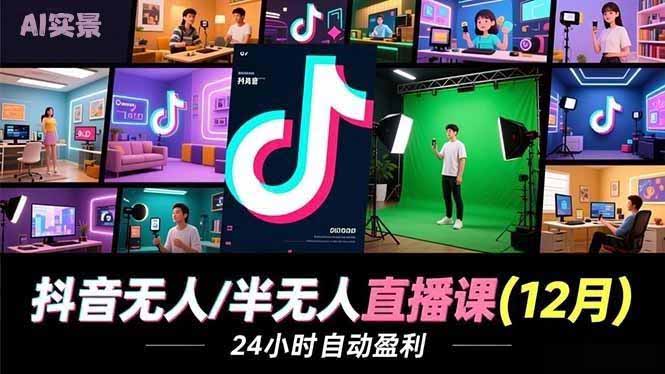 抖音无人/半无人直播课(12月),AI实景、数字人、绿幕、多种玩法、24小时自动盈利 抖音无人/半无人直播课(12月),AI实景、数字人、绿幕、多种玩法、24小时自动盈利