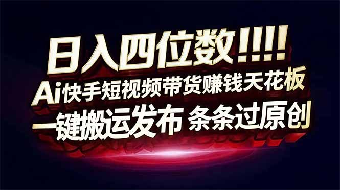 日入四位数!Ai快手短视频带货赚钱天花板-技研社