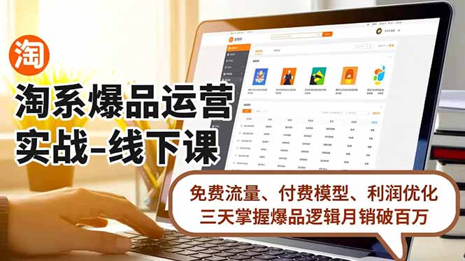 淘系爆品运营实战-线下课,免费流量、付费模型、利润优化,三天掌握爆品逻辑月销破百万 淘系爆品运营实战-线下课,免费流量、付费模型、利润优化,三天掌握爆品逻辑月销破百万