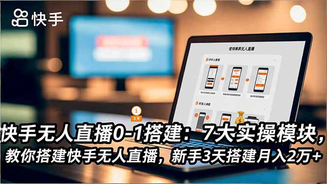 快手无人直播0-1搭建：7大实操模块，教你搭建快手无人直播，新手3天搭建月入2万+ - 技研社-技研社