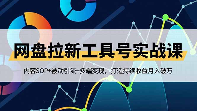 网盘拉新工具号实战课,内容SOP+被动引流+多端变现,打造持续收益月入破万 网盘拉新工具号实战课,内容SOP+被动引流+多端变现,打造持续收益月入破万