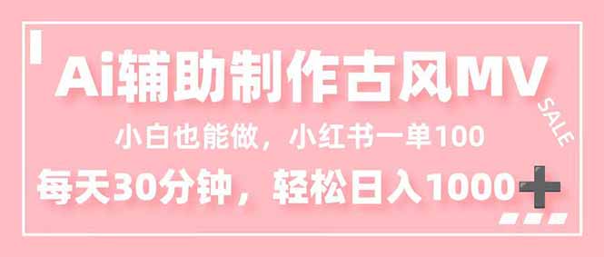 小白也能做！AI辅助制作古风MV，小红薯一单100，每天30分钟轻松日入1000+ - 技研社-技研社