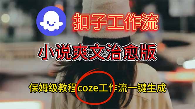 扣子工作流,小说爽文治愈版视频一键生成工作流搭建教程 扣子工作流,小说爽文治愈版视频一键生成工作流搭建教程