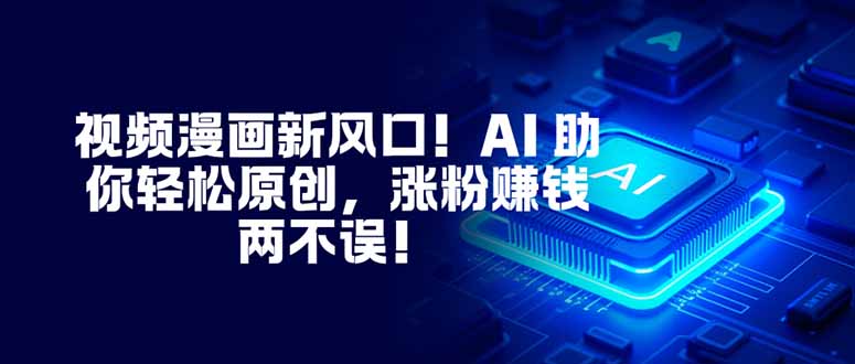 视频漫画新风口!AI:助你轻松原创,涨粉赚钱两不误!-技研社