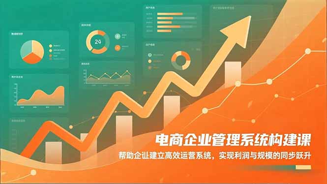 电商企业管理系统构建课:帮助企业建立高效运营系统,实现利润与规模的同步跃升 电商企业管理系统构建课:帮助企业建立高效运营系统,实现利润与规模的同步跃升