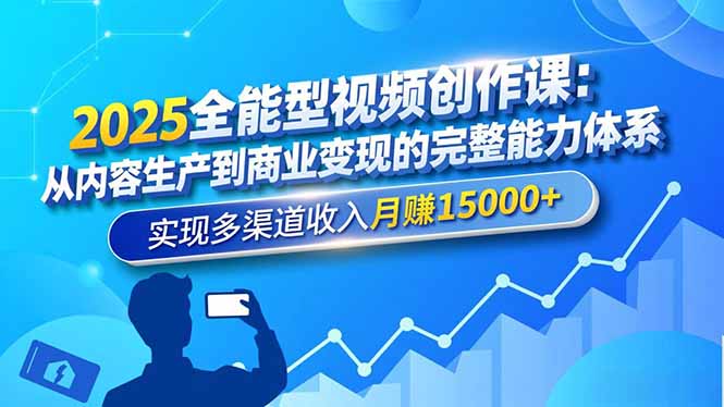 2025全能型视频创作课:从内容生产到商业变现的完整能力体系,实现多渠道收入月赚15000+ 2025全能型视频创作课:从内容生产到商业变现的完整能力体系,实现多渠道收入月赚15000+