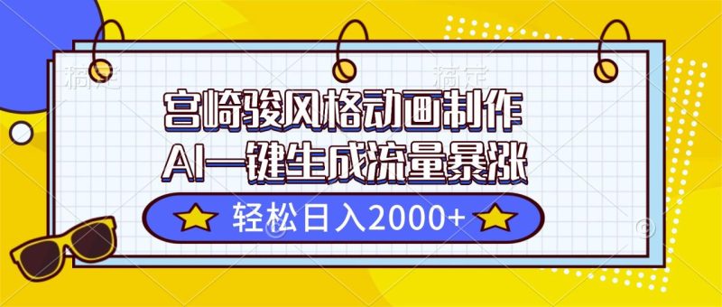 宫崎骏风格动画制作:AI一键生成流量暴涨,轻松日入2000+-技研社