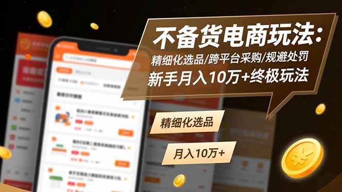 不备货电商玩法:精细化选品/跨平台采购/规避处罚,新手月入10万+终极玩法-技研社