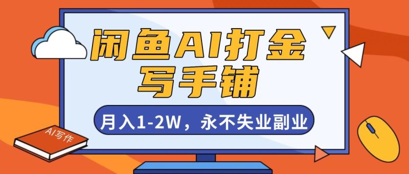 闲鱼AI打金，开一家写手铺，月入1-2W，永不失业副业！ - 技研社-技研社