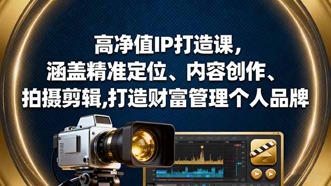 高净值IP打造课，涵盖精准定位、内容创作、拍摄剪辑,打造财富管理个人品牌 - 技研社-技研社