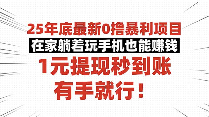 25年底最新0撸暴利项目,在家躺着玩手机也能赚钱,1元提现秒到账,有手... 25年底最新0撸暴利项目,在家躺着玩手机也能赚钱,1元提现秒到账,有手...