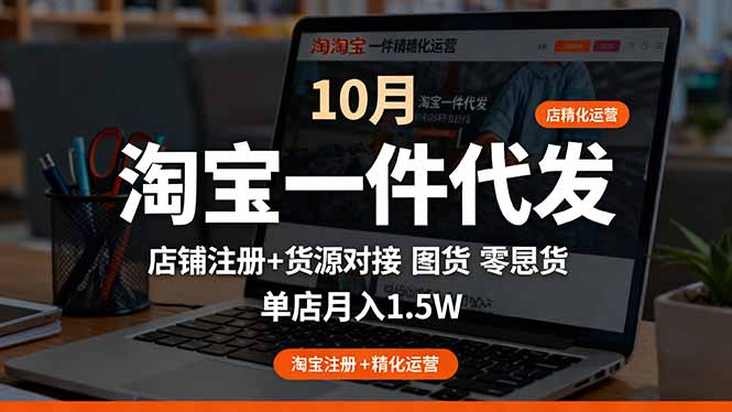 淘宝一件代发精细化运营-10月:店铺注册+货源对接+零囤货,单店月入1.5w 淘宝一件代发精细化运营-10月:店铺注册+货源对接+零囤货,单店月入1.5w