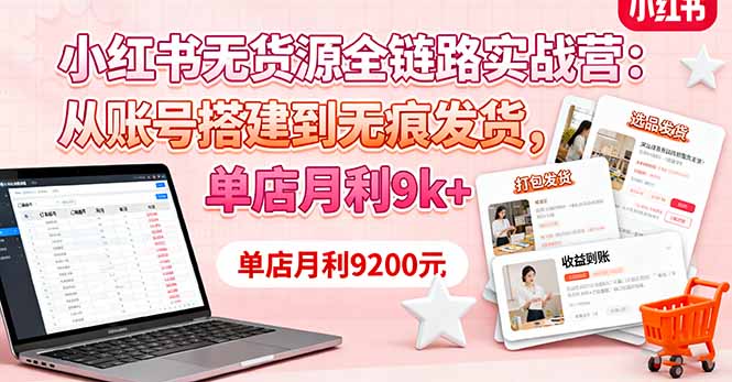 小红书无货源全链路实战营:从账号搭建到无痕发货,单店月利9k+ 小红书无货源全链路实战营:从账号搭建到无痕发货,单店月利9k+