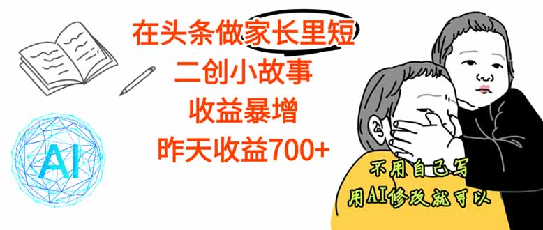 【劲爆】在头条做家长里短二创小故事，收益暴增，这个月我已经赚了1.5W+ - 技研社-技研社