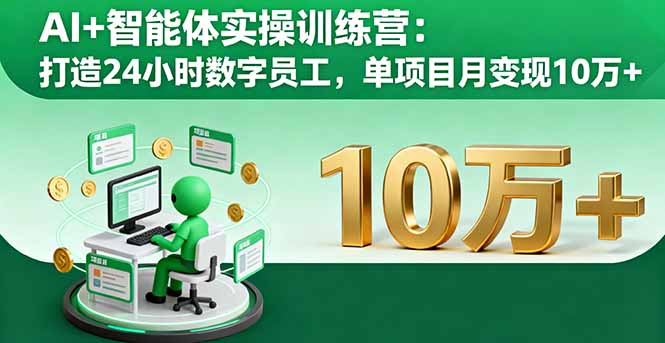 AI+智能体实操训练营:打造24小时数字员工,单项目月变现10万+ AI+智能体实操训练营:打造24小时数字员工,单项目月变现10万+
