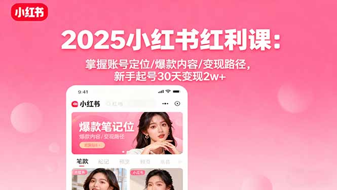 2025小红书红利课:掌握账号定位/爆款内容/变现路径,新手起号30天变现2w+ 2025小红书红利课:掌握账号定位/爆款内容/变现路径,新手起号30天变现2w+