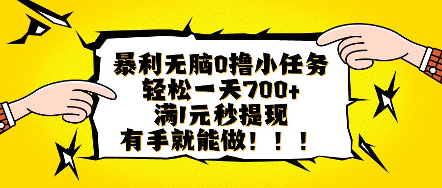 暴利无脑0撸小任务,轻松一天700+,满1元秒提现,有手就能做 暴利无脑0撸小任务,轻松一天700+,满1元秒提现,有手就能做