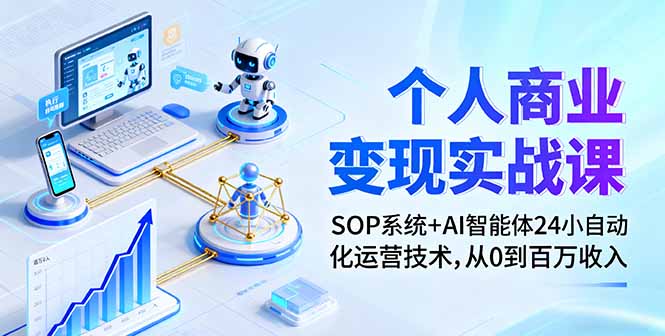 个人商业变现实战课:SOP系统+AI智能体24小自动化运营技术,从0到百万收入 个人商业变现实战课:SOP系统+AI智能体24小自动化运营技术,从0到百万收入