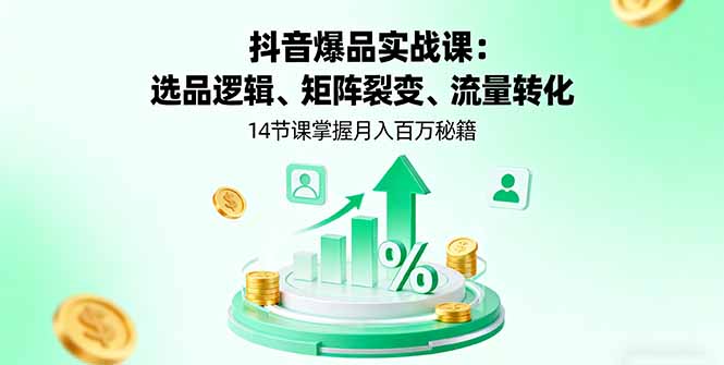抖音爆品实战课:选品逻辑、矩阵裂变、流量转化,14节课掌握月入百万秘籍 抖音爆品实战课:选品逻辑、矩阵裂变、流量转化,14节课掌握月入百万秘籍