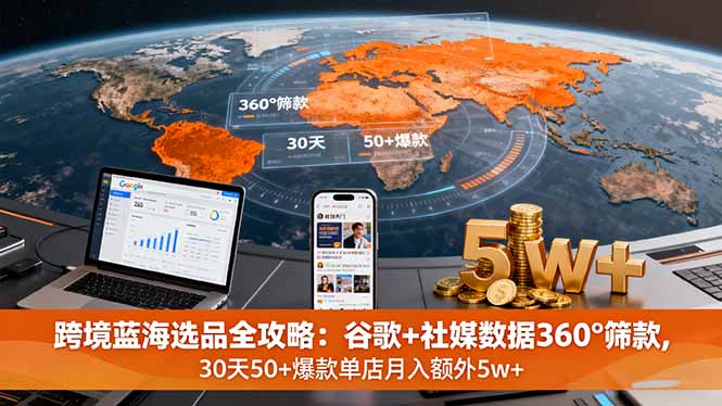 跨境蓝海选品全攻略:谷歌+社媒数据360°筛款,30天50+爆款单店月入额外5w+ 跨境蓝海选品全攻略:谷歌+社媒数据360°筛款,30天50+爆款单店月入额外5w+