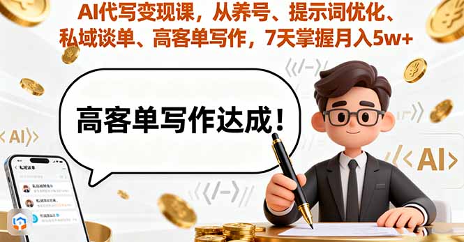 AI代写变现课,从养号、提示词优化、私域谈单、高客单写作,7天掌握月入5w AI代写变现课,从养号、提示词优化、私域谈单、高客单写作,7天掌握月入5w