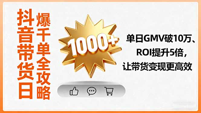 抖音带货日爆千单全攻略,单日GMV破10万、ROI提升5倍,让带货变现更高效 抖音带货日爆千单全攻略,单日GMV破10万、ROI提升5倍,让带货变现更高效