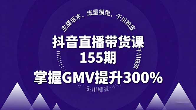 抖音直播带货课155期,主播话术、流量模型、千川投放,掌握GMV提升300% 抖音直播带货课155期,主播话术、流量模型、千川投放,掌握GMV提升300%