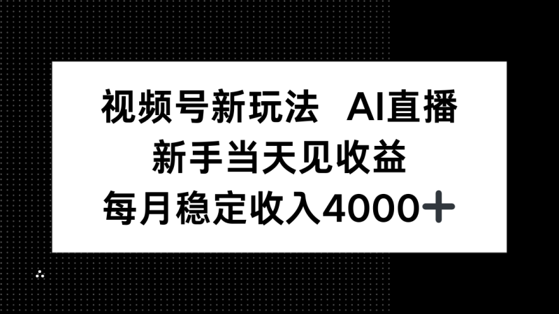 视频号新玩法AI直播，新手小白当天见收益，月入4000+ - 技研社-技研社