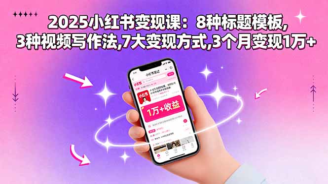 2025小红书变现课：8种标题模板,3种视频写作法,7大变现方式,3个月变现1万+ - 技研社-技研社