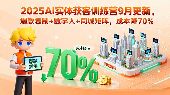 2025AI实体获客训练营9月更新，爆款复制+数字人+同城矩阵，成本降70% - 技研社-技研社