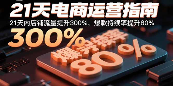 21天电商运营指南:21天内店铺流量提升300%,爆款持续率提升80% 21天电商运营指南:21天内店铺流量提升300%,爆款持续率提升80%