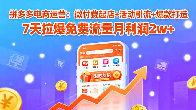 拼多多电商运营:微付费起店+活动引流+爆款打造 7天拉爆免费流量月利润2w+ 拼多多电商运营:微付费起店+活动引流+爆款打造 7天拉爆免费流量月利润2w+