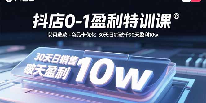 抖店0-1盈利特训课:以词选款+商品卡优化 30天日销破千90天盈利10w 抖店0-1盈利特训课:以词选款+商品卡优化 30天日销破千90天盈利10w