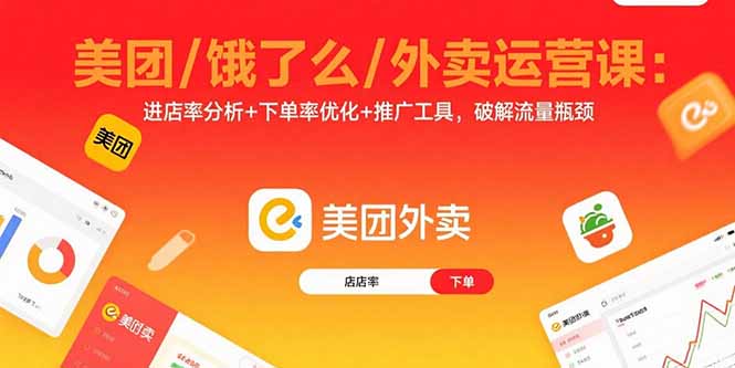 美团/饿了么/外卖运营课:进店率分析+下单率优化+推广工具,破解流量瓶颈 美团/饿了么/外卖运营课:进店率分析+下单率优化+推广工具,破解流量瓶颈