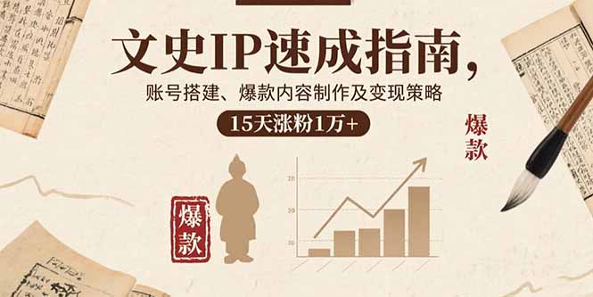 文史IP速成指南,账号搭建、爆款内容制作及变现策略,15天涨粉1万+ 文史IP速成指南,账号搭建、爆款内容制作及变现策略,15天涨粉1万+