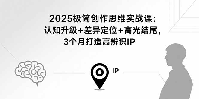 2025极简创作思维实战课:认知升级+差异定位+高光结尾,3个月打造高辨识IP 2025极简创作思维实战课:认知升级+差异定位+高光结尾,3个月打造高辨识IP