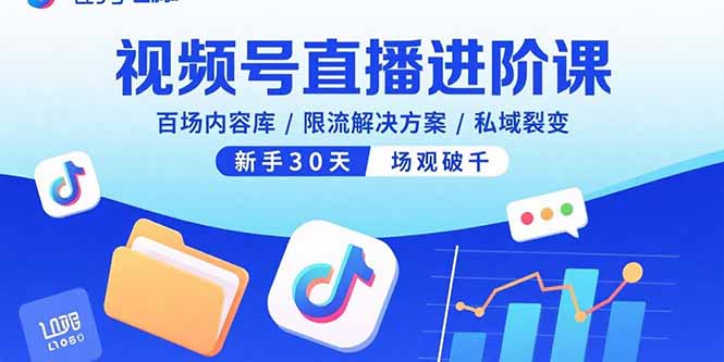 视频号直播进阶课,百场内容库/限流解决方案/私域裂变,新手30天场观破千 视频号直播进阶课,百场内容库/限流解决方案/私域裂变,新手30天场观破千