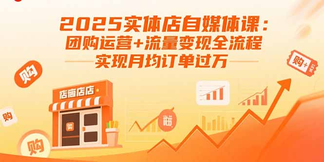 2025实体店自媒体课:团购运营+流量变现全流程,实现月均订单过万 2025实体店自媒体课:团购运营+流量变现全流程,实现月均订单过万